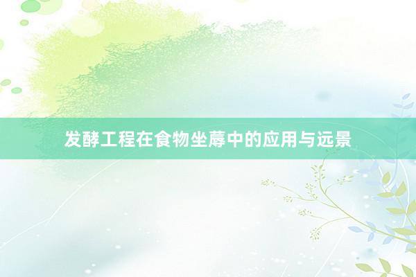 发酵工程在食物坐蓐中的应用与远景