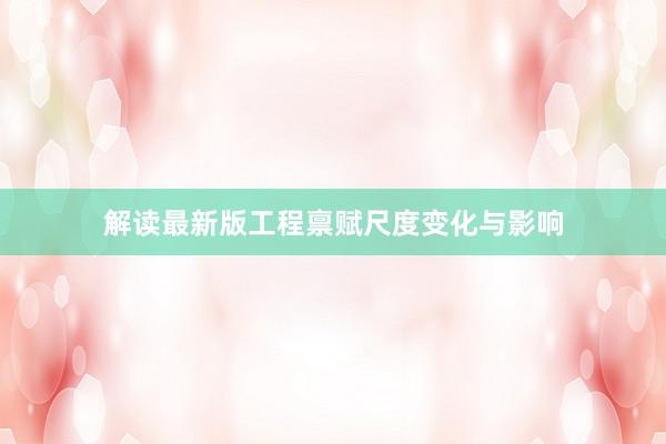 解读最新版工程禀赋尺度变化与影响